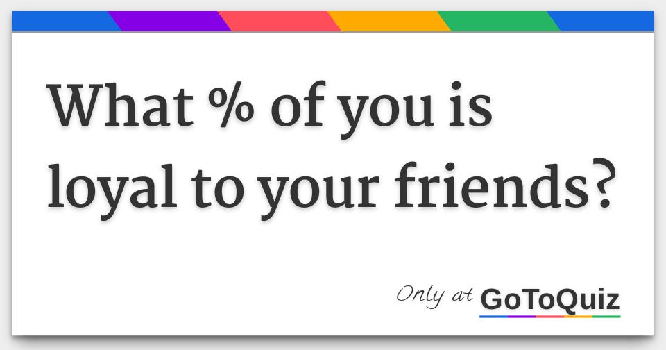 what-of-you-is-loyal-to-your-friends