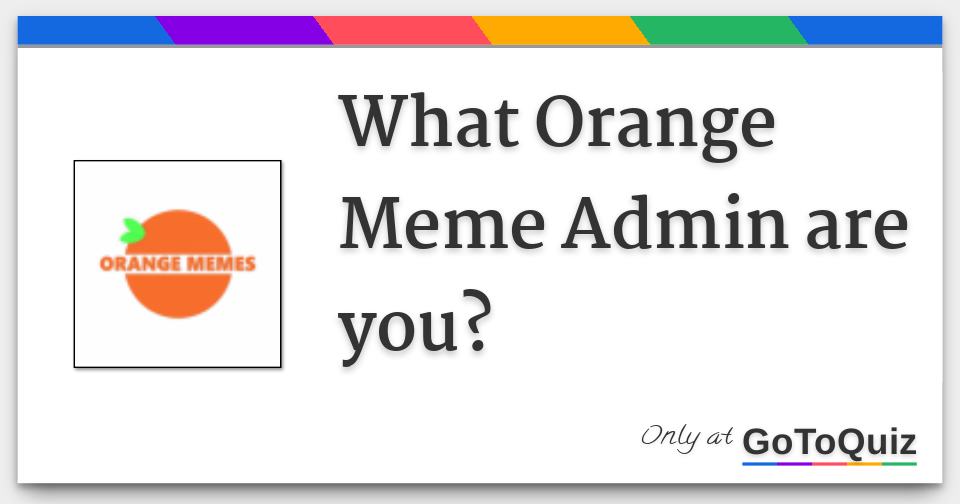 What Orange Meme Admin are you?