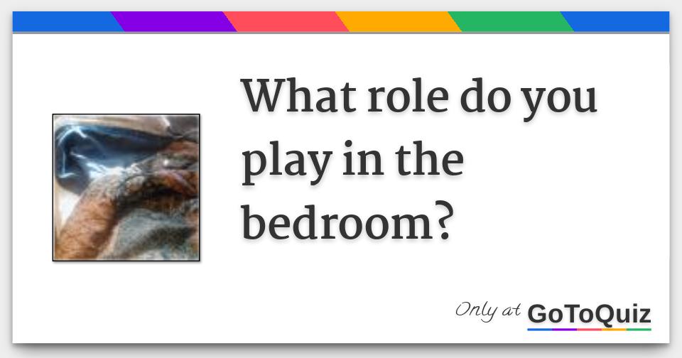 What Role Do You Play In The Bedroom