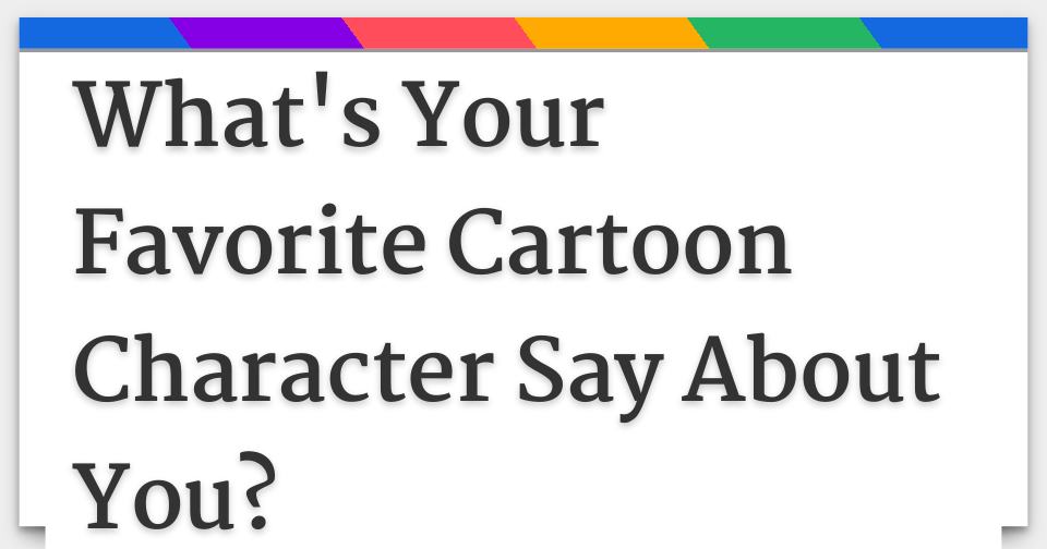 What's Your Favorite Cartoon Character Say About You?