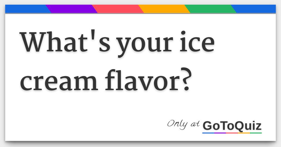 What's your ice cream flavor?