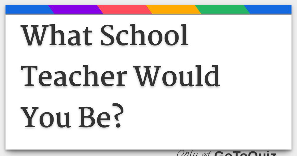 what-school-teacher-would-you-be