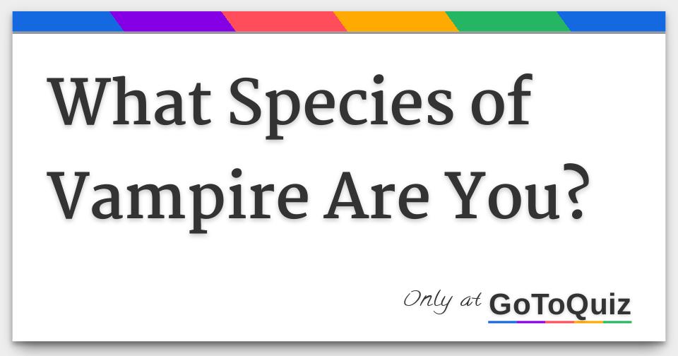 What Species of Vampire Are You?