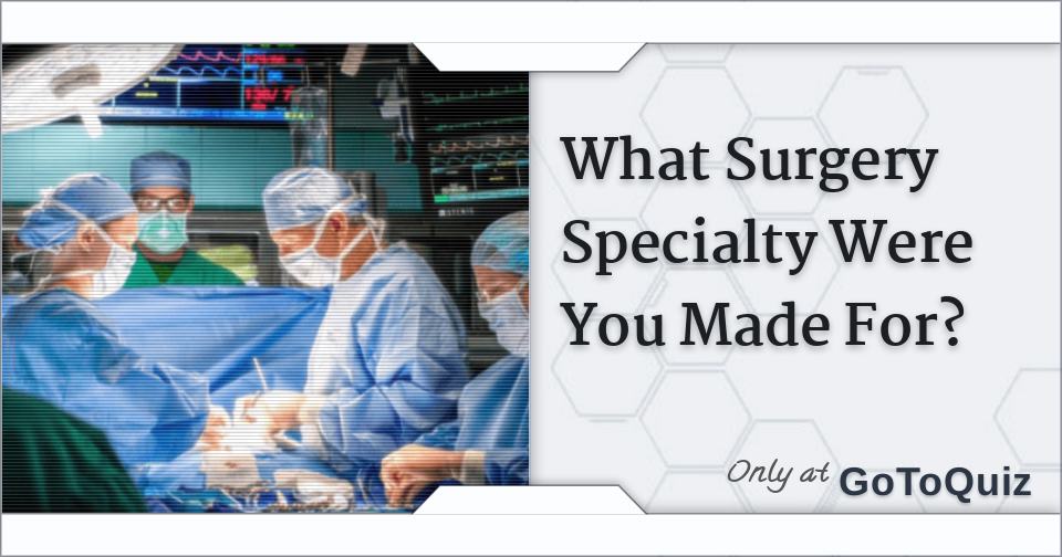 What Surgery Specialty Were You Made For?