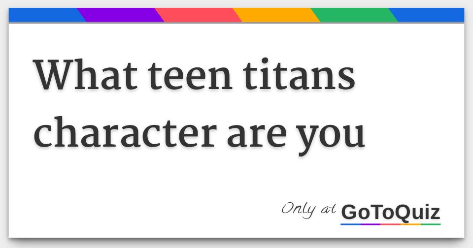 What Teen Titans Character Are You   What Teen Titans Character Are You F 