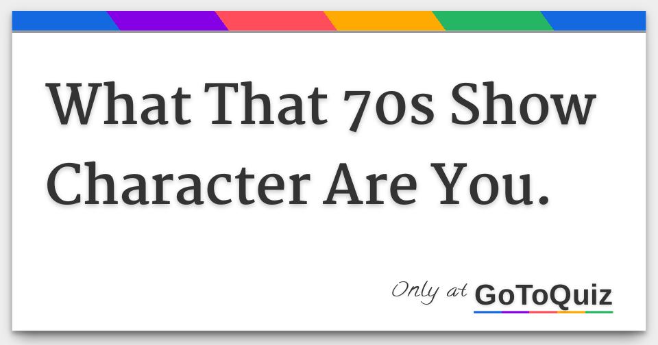 Results: What that 70s show character are you.