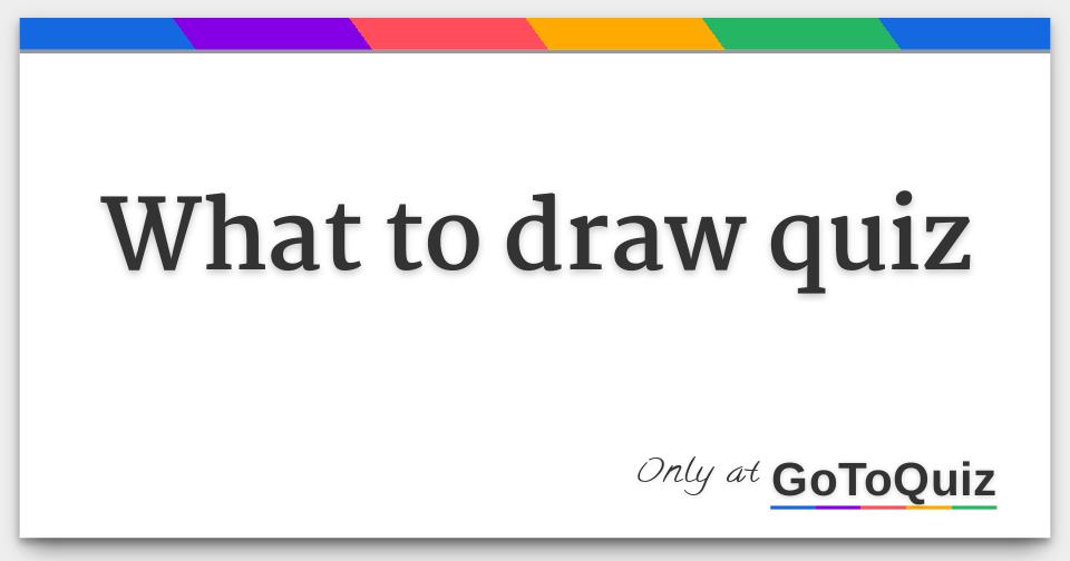 What to draw quiz