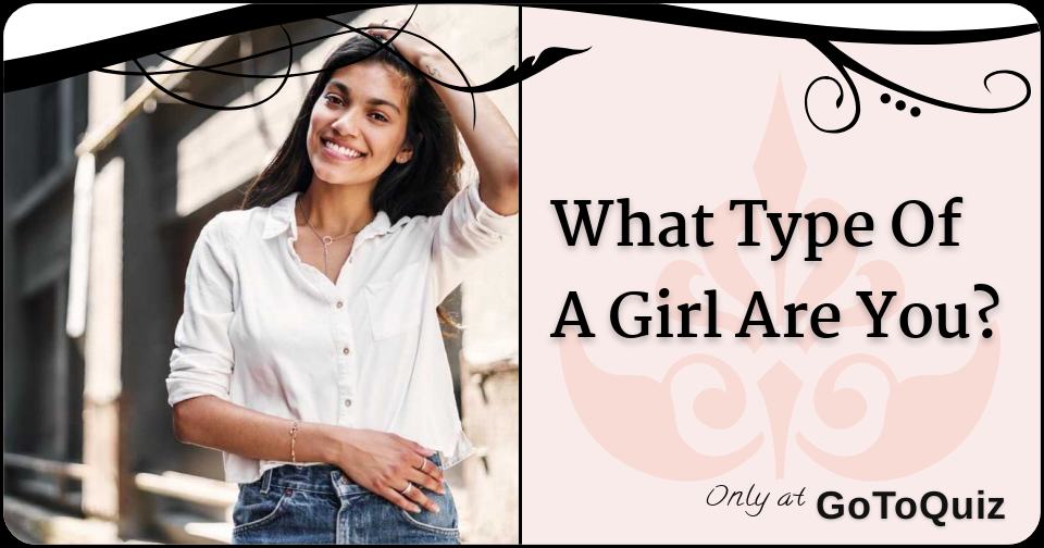 What Type Of A Girl Are You?