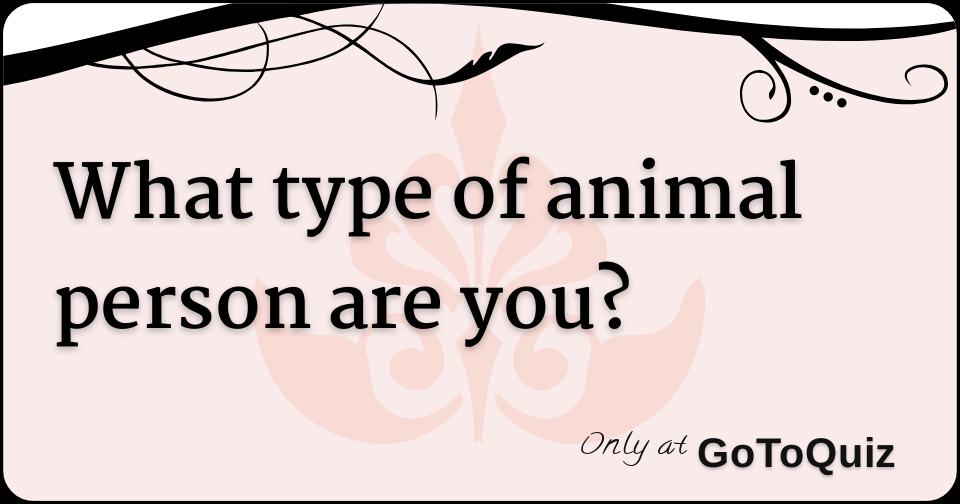 What Type Of Animal Person Are You?