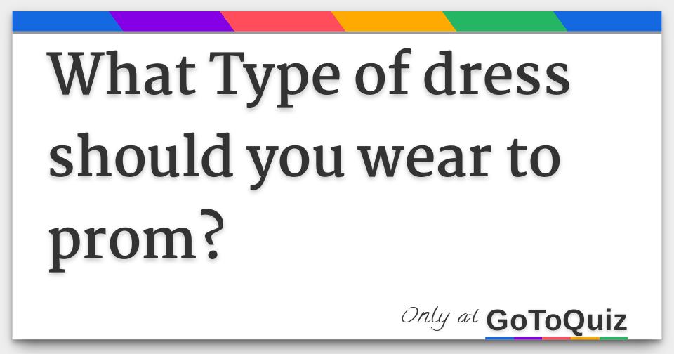 What Type of dress should you wear to prom?