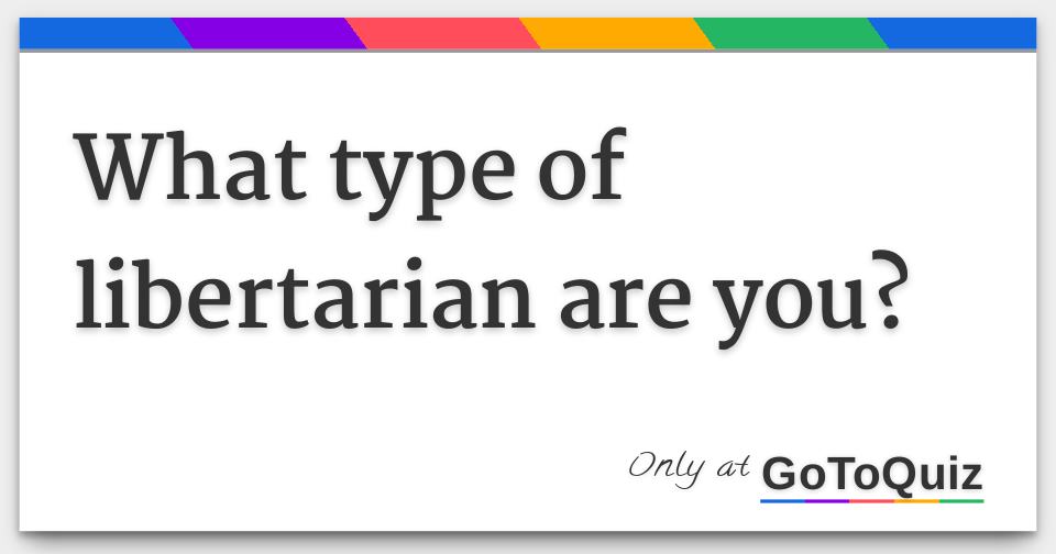 What Type Of Libertarian Are You?