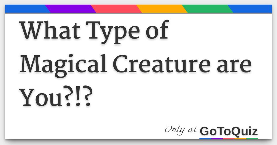 What Type of Magical Creature are You?!?