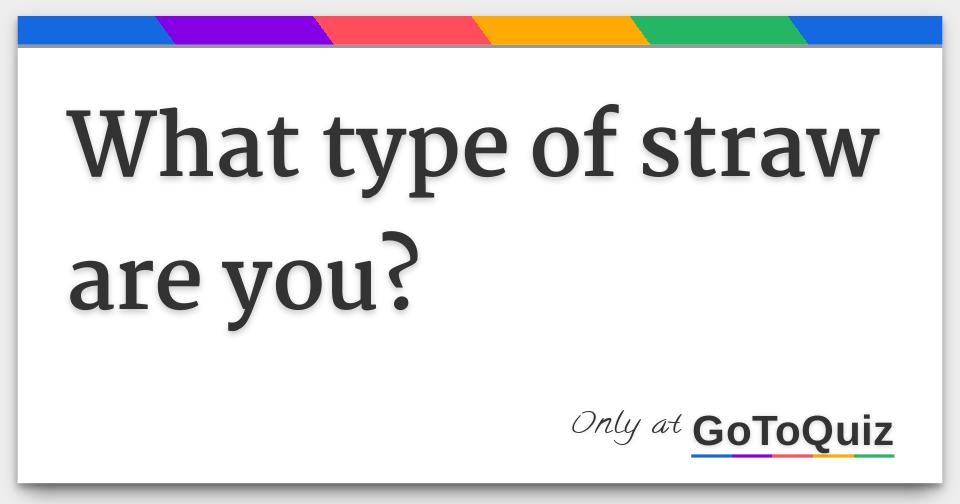 What type of straw are you?