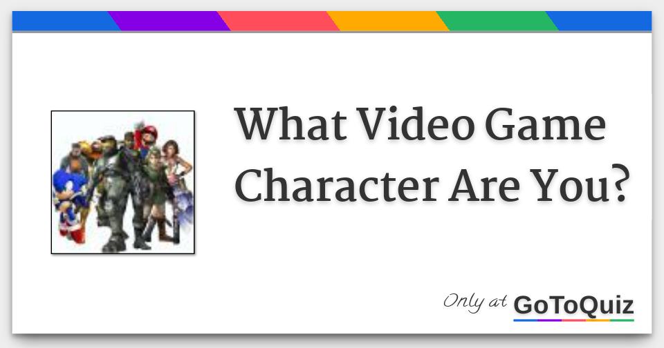 What Video Game Character Are You?