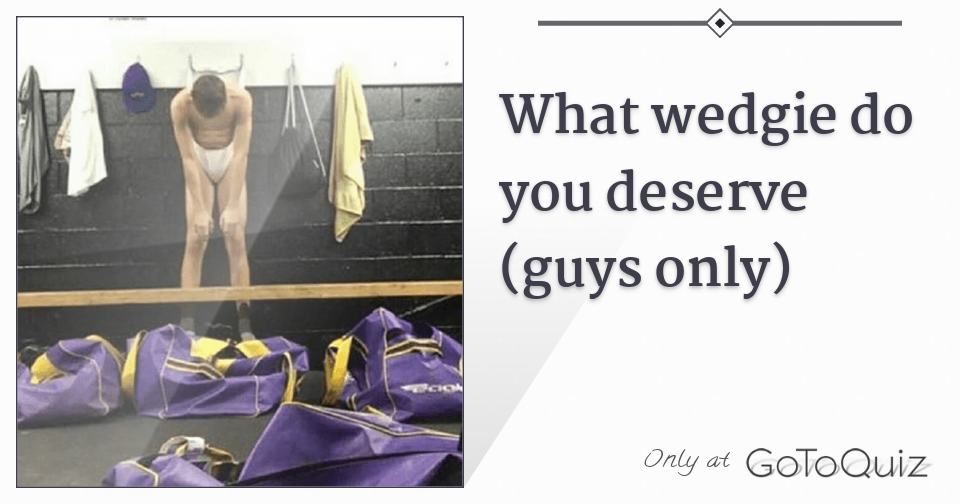 What wedgie do you deserve (guys only)