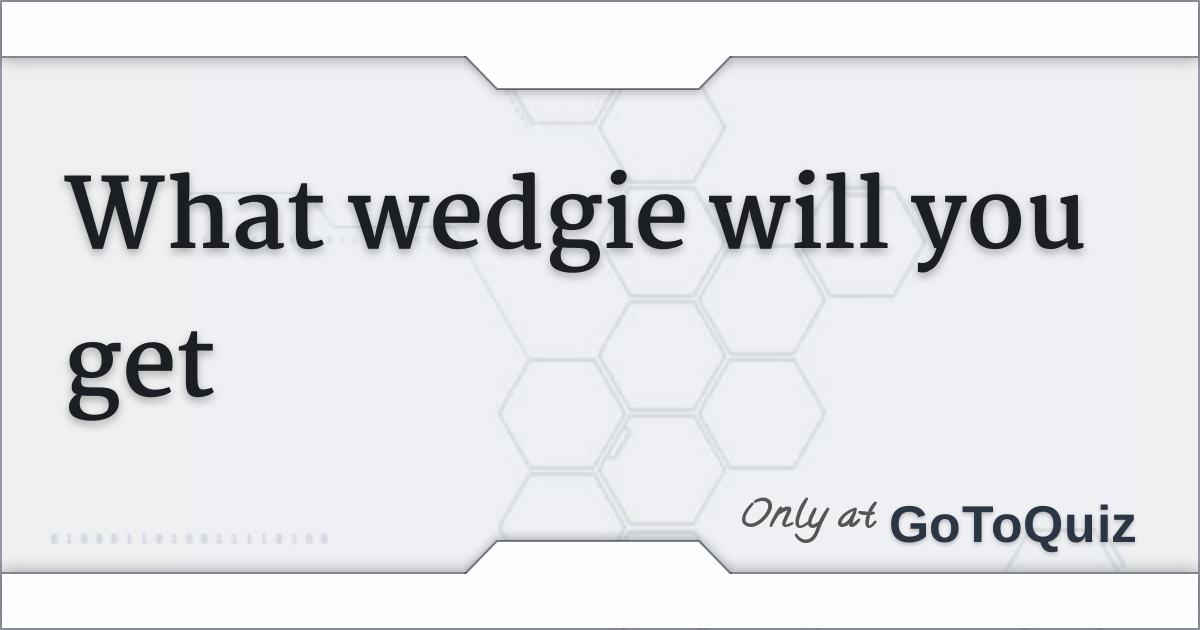 What wedgie will you get