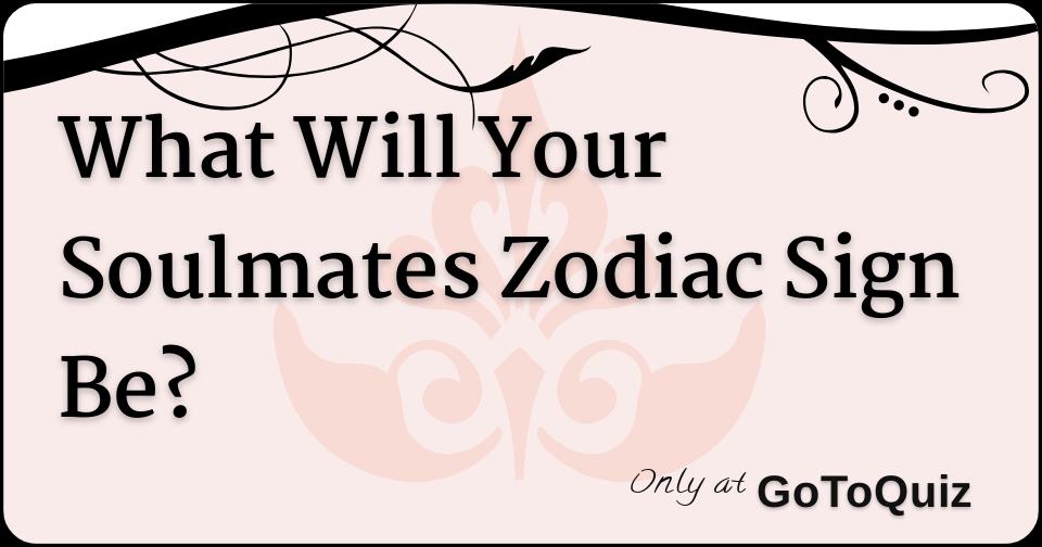 What Will Your Soulmates Zodiac Sign Be F 