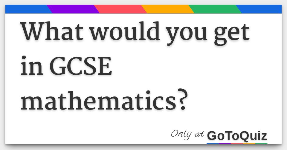 What Is The Highest Grade You Can Get In Gcse Foundation Maths