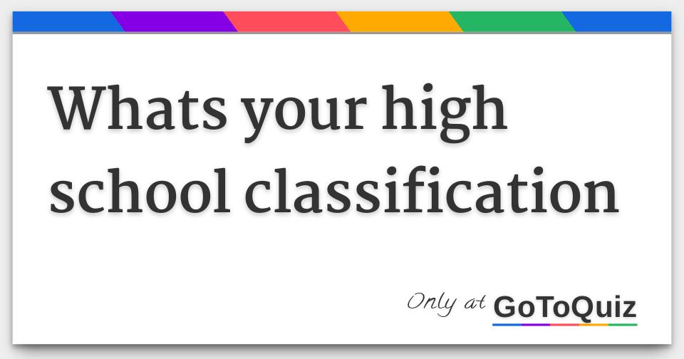 whats your high school classification