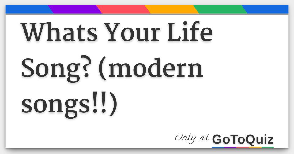 Whats Your Life Song? (modern songs!!)