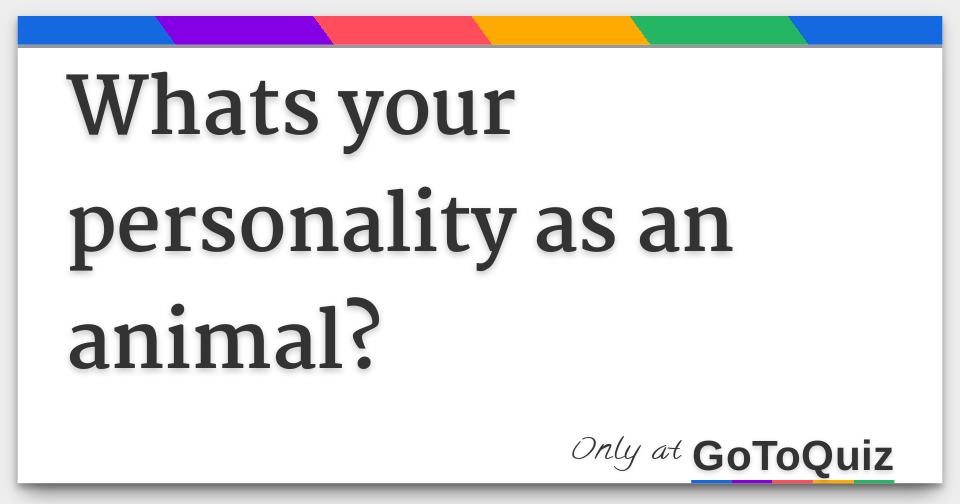 Whats your personality as an animal?