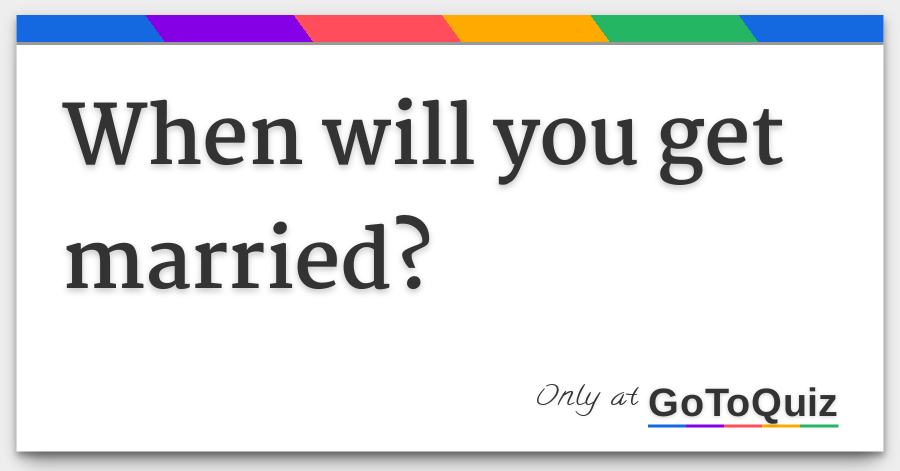 When Will You Get Married when will you get married