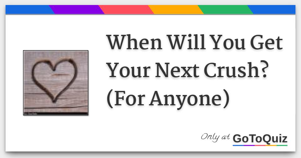 When Will You Get Your Next Crush? (For Anyone)