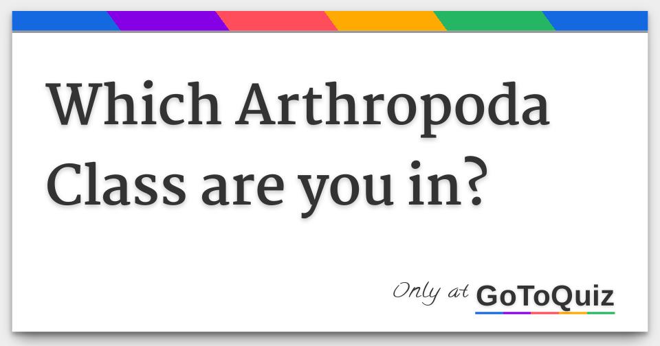 which-arthropoda-class-are-you-in