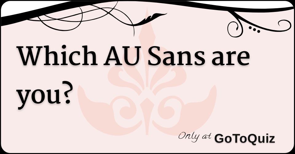 Which Undertale AU Sans are you? (Main AUs) - The Overly Descriptive Test -  Quiz