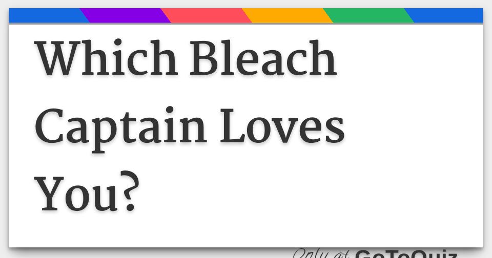 What Captain Is Your Bf/Gf (Bleach)? - ProProfs Quiz