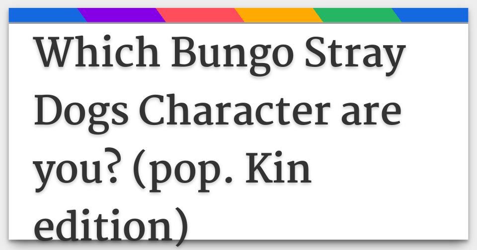 Which Bungo Stray Dogs Character are you? (pop. Kin edition)