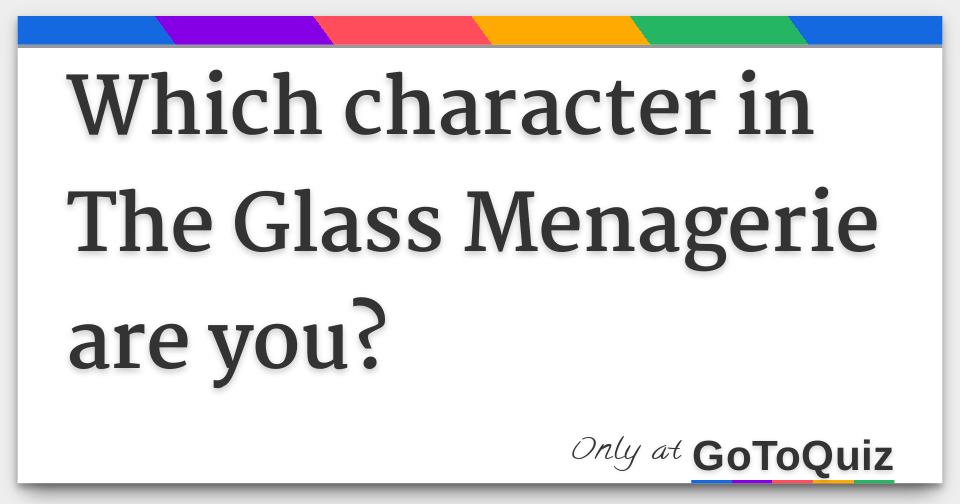 Results: Which character in The Glass Menagerie are you?