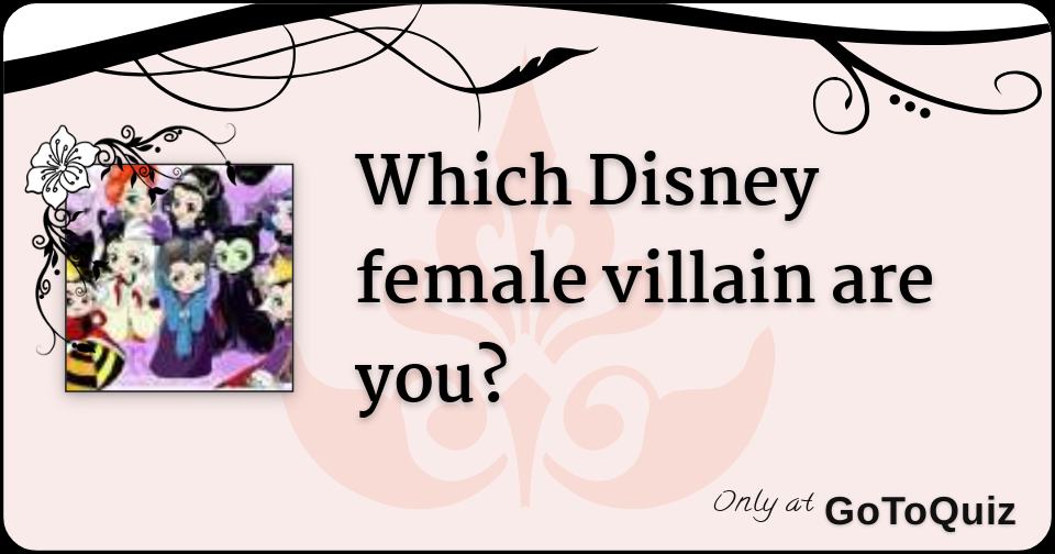 Which Female Disney Villain Are You?