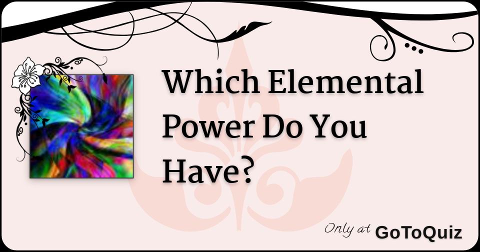 Which Elemental Power Do You Have? - Find Out