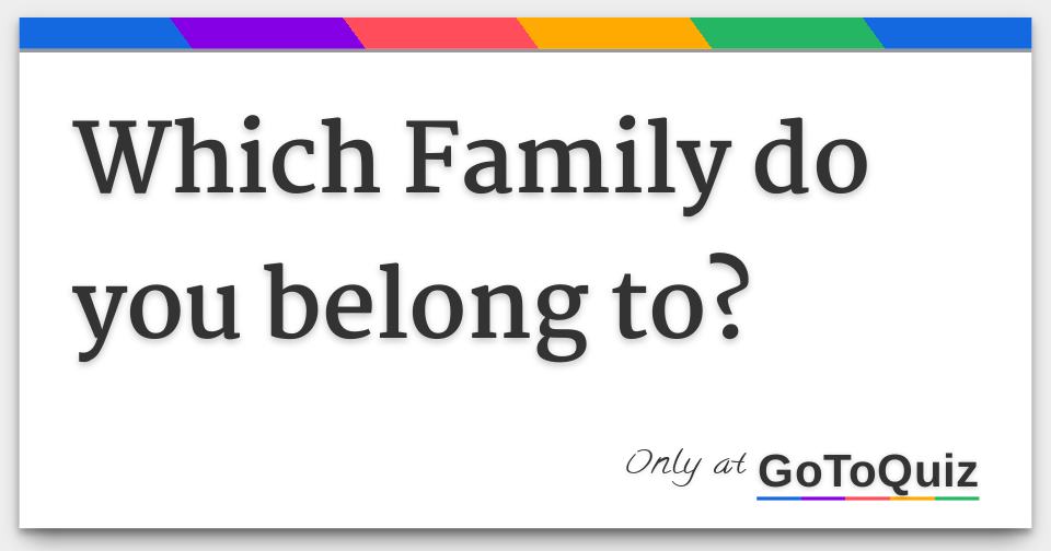 which-family-do-you-belong-to