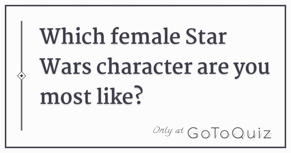 which-female-star-wars-character-are-you-most-like