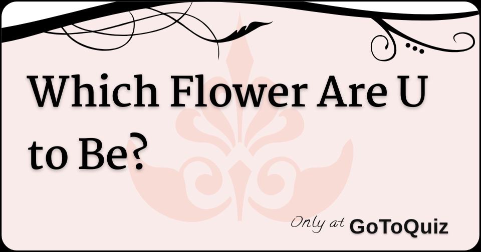 which-flower-are-u-to-be