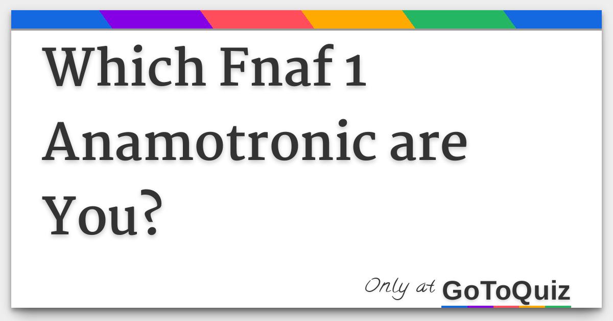 which-fnaf-1-anamotronic-are-you