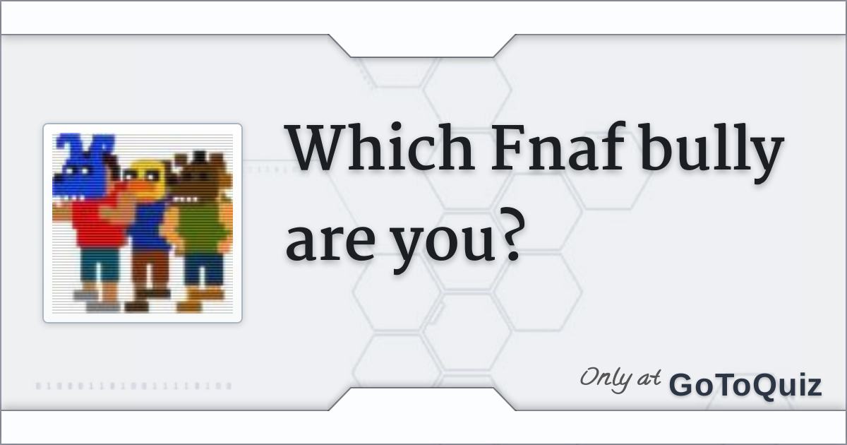 Which FNAF 4 bully are you? - Quiz