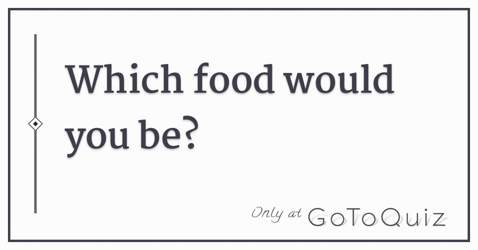 Which food would you be?