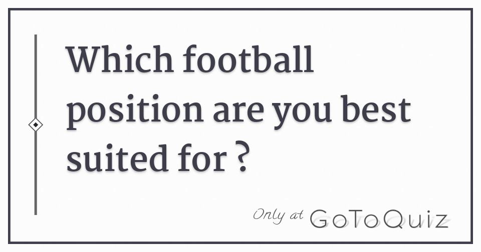 Which football position are you best suited for ?