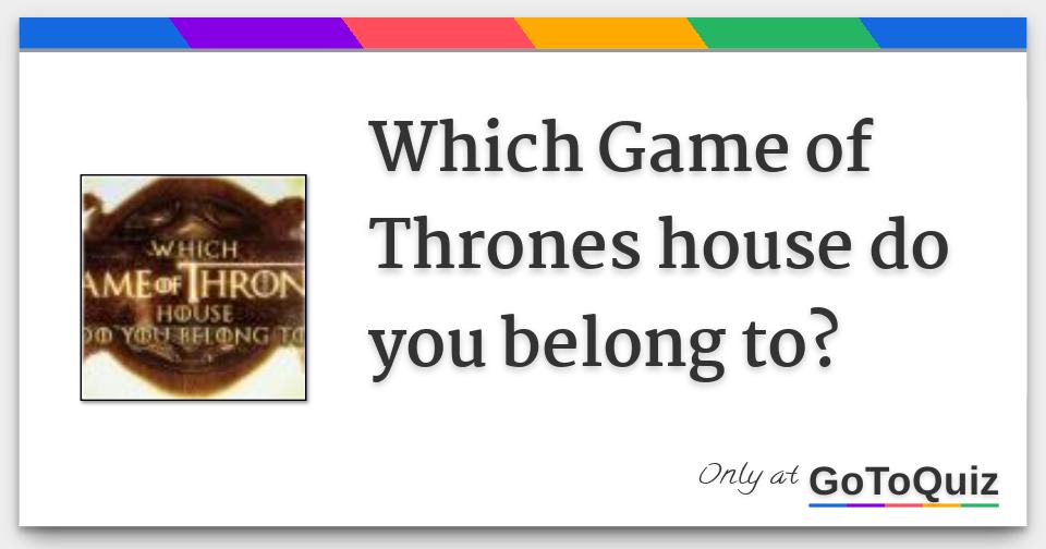 Which Game Of Thrones House Do You Belong To