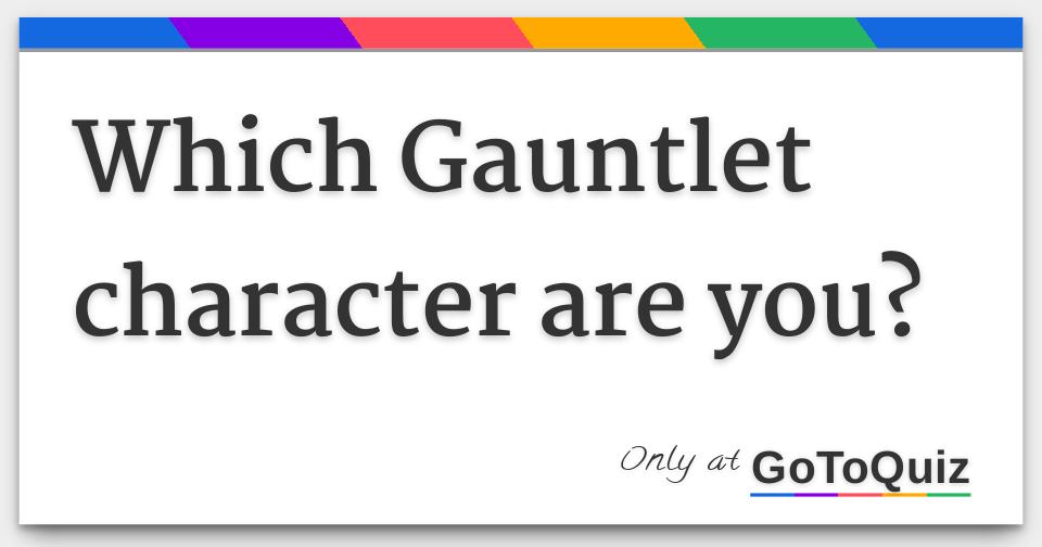 which-gauntlet-character-are-you