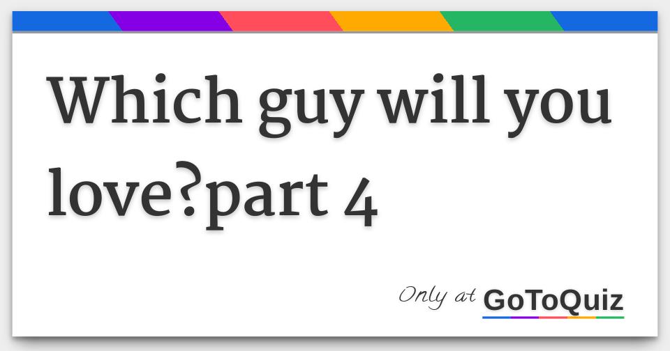 Which Guy Will You Love Part 4   Which Guy Will You Love Part 4 F 