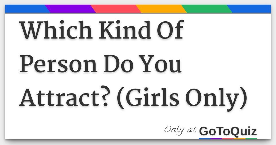 which-kind-of-person-do-you-attract-girls-only