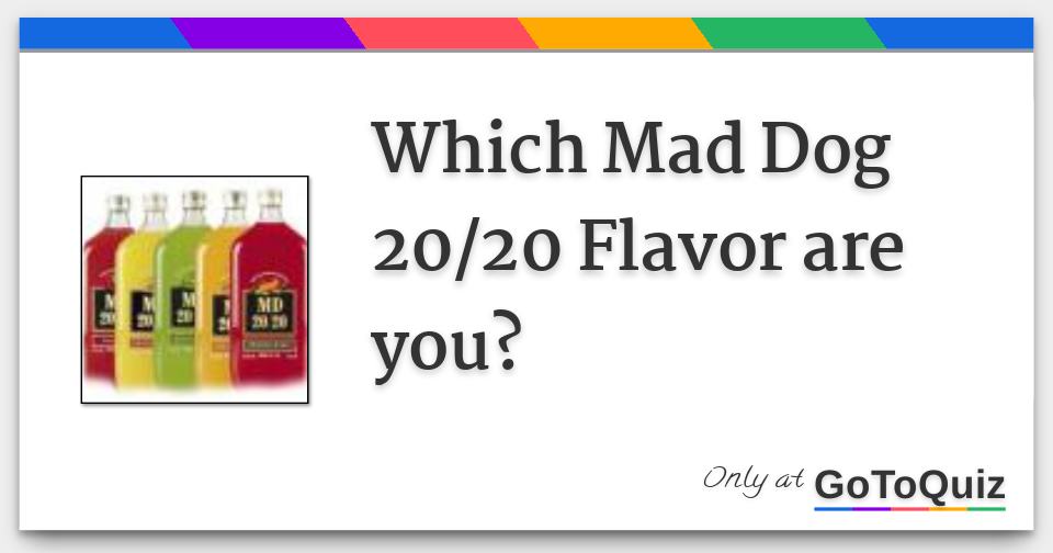 Which Mad Dog 20/20 Flavor are you?