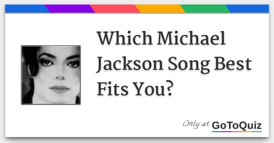 Which Michael Jackson Song Best Fits You