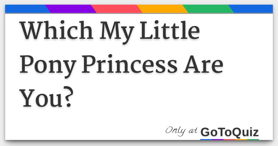 which my little pony princess are you?