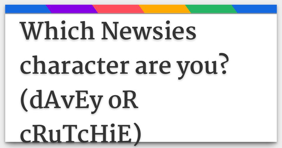 Which Newsies Character Are You Davey Or Crutchie