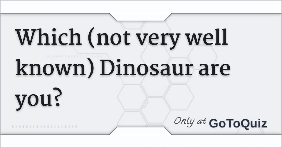 which-not-very-well-known-dinosaur-are-you